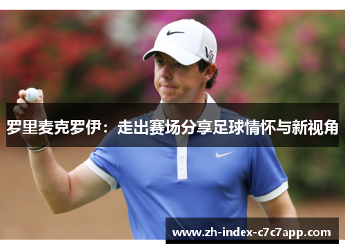 罗里麦克罗伊：走出赛场分享足球情怀与新视角